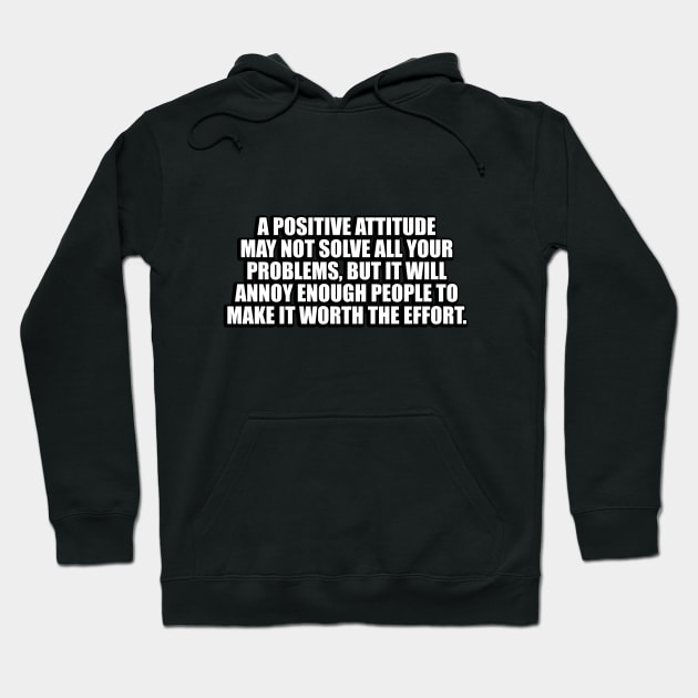 A positive attitude may not solve all your problems Hoodie by CRE4T1V1TY